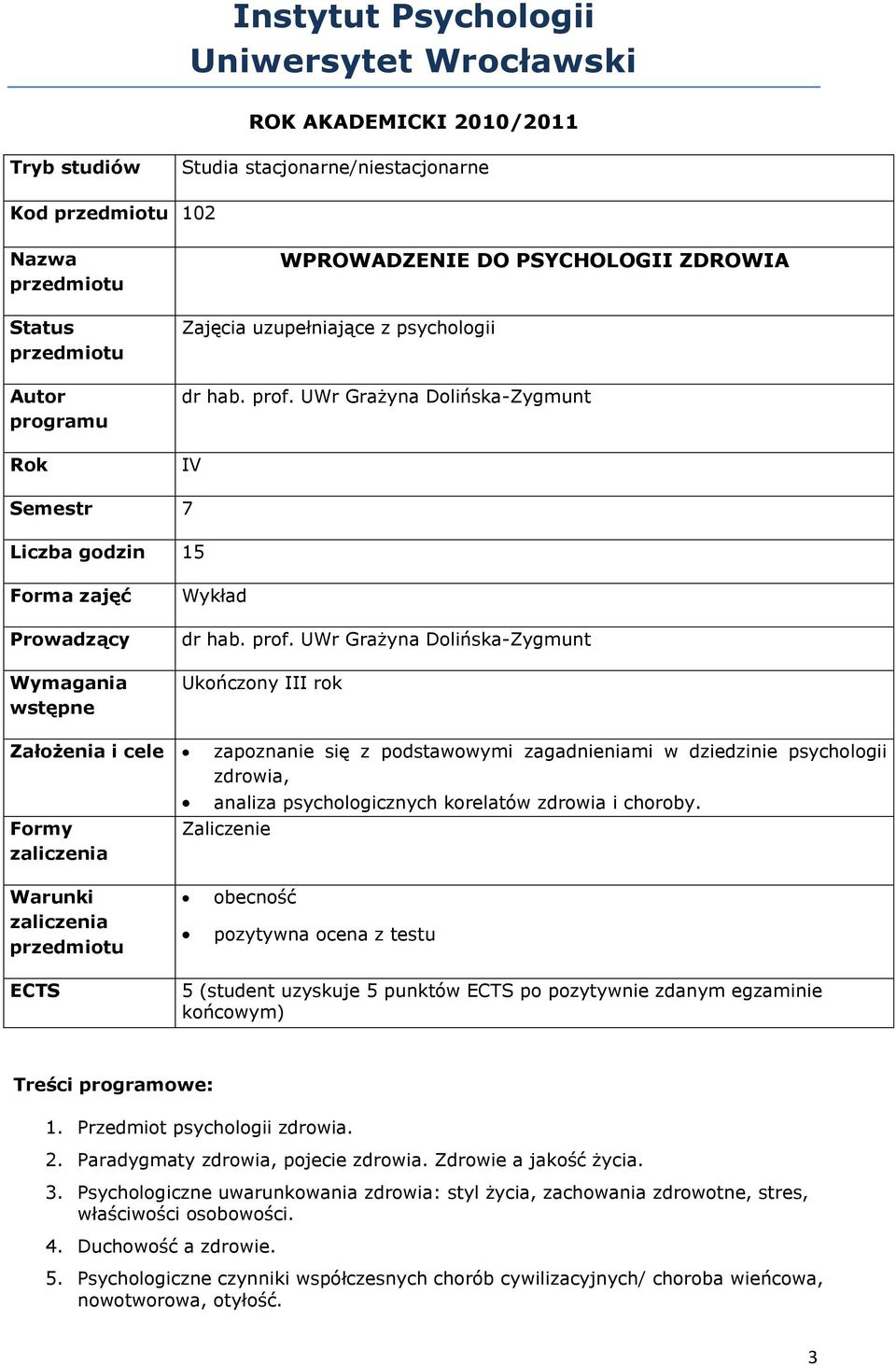 UWr Grażyna Dolińska-Zygmunt IV Semestr 7 Liczba godzin 15 Forma zajęć Prowadzący Wymagania wstępne Wykład dr hab. prof.