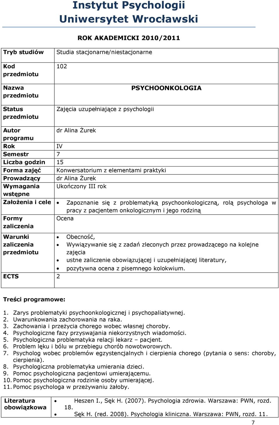 Ocena ECTS 2 Zapoznanie się z problematyką psychoonkologiczną, rolą psychologa w pracy z pacjentem onkologicznym i jego rodziną Obecność, Wywiązywanie się z zadań zleconych przez prowadzącego na
