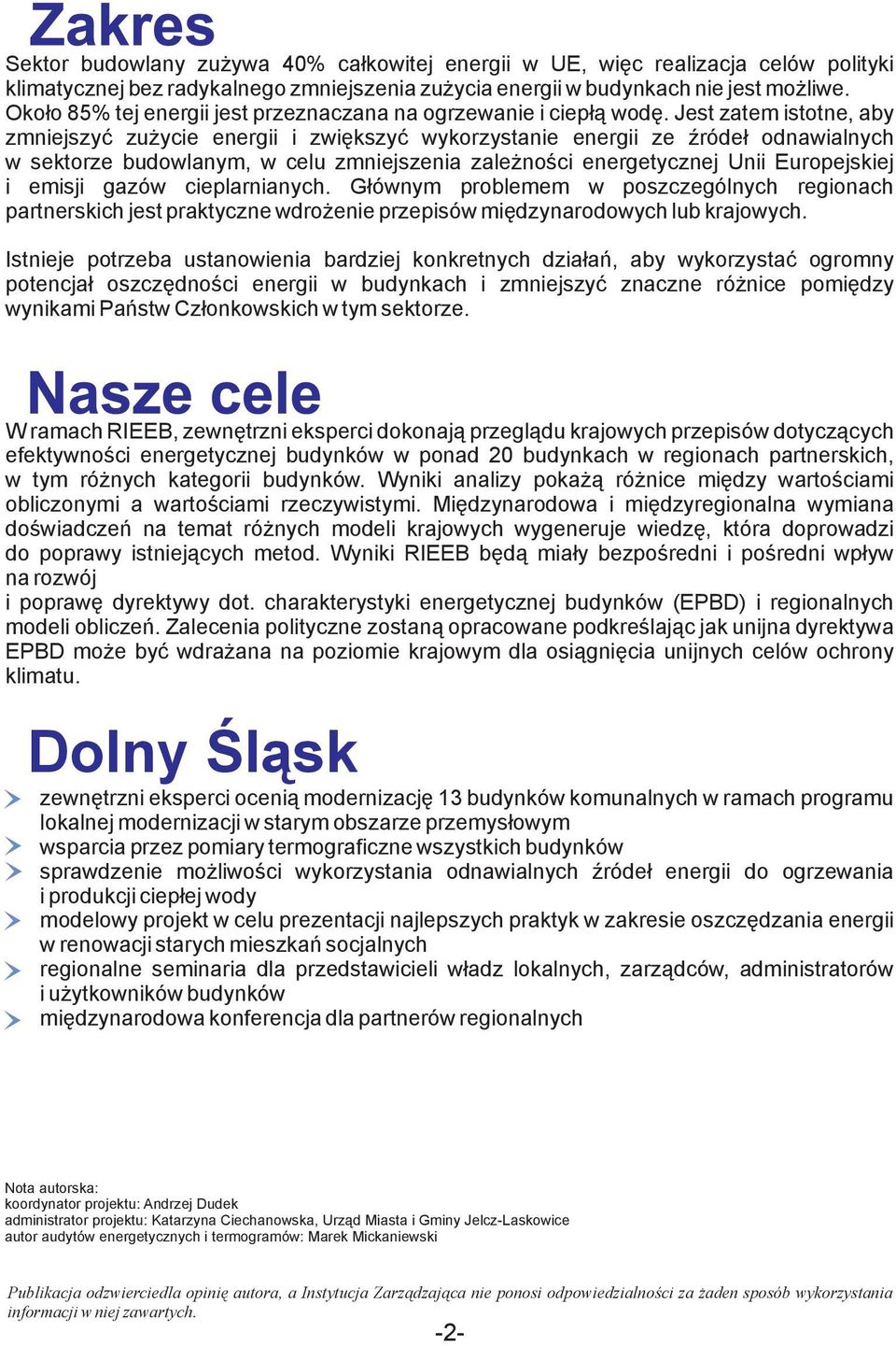 Jest zatem istotne, aby zmniejszyć zużycie energii i zwiększyć wykorzystanie energii ze źródeł odnawialnych w sektorze budowlanym, w celu zmniejszenia zależności energetycznej Unii Europejskiej i