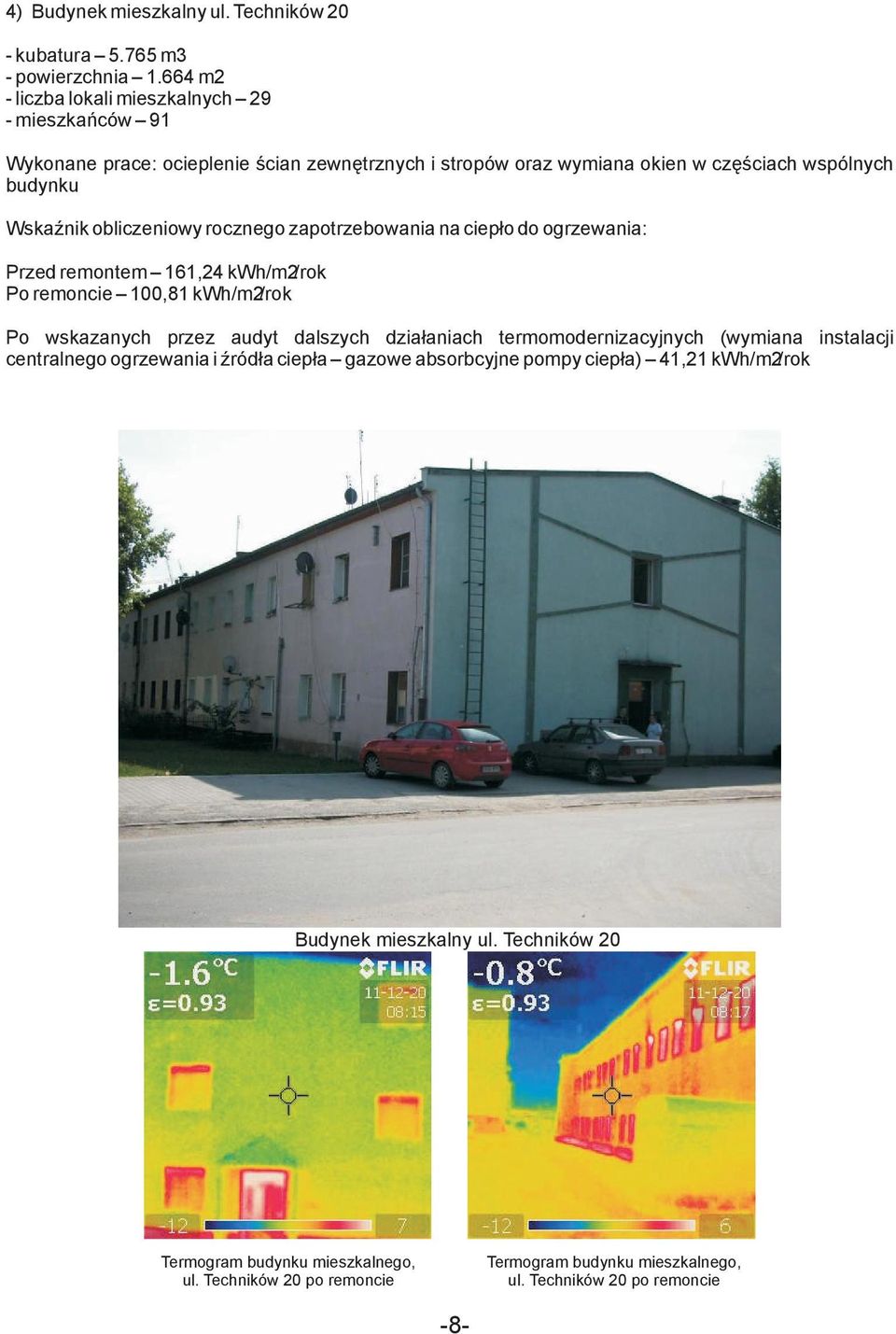 Wskaźnik obliczeniowy rocznego zapotrzebowania na ciepło do ogrzewania: Przed remontem 161,24 kwh/m2/rok Po remoncie 100,81 kwh/m2/rok Po wskazanych przez audyt