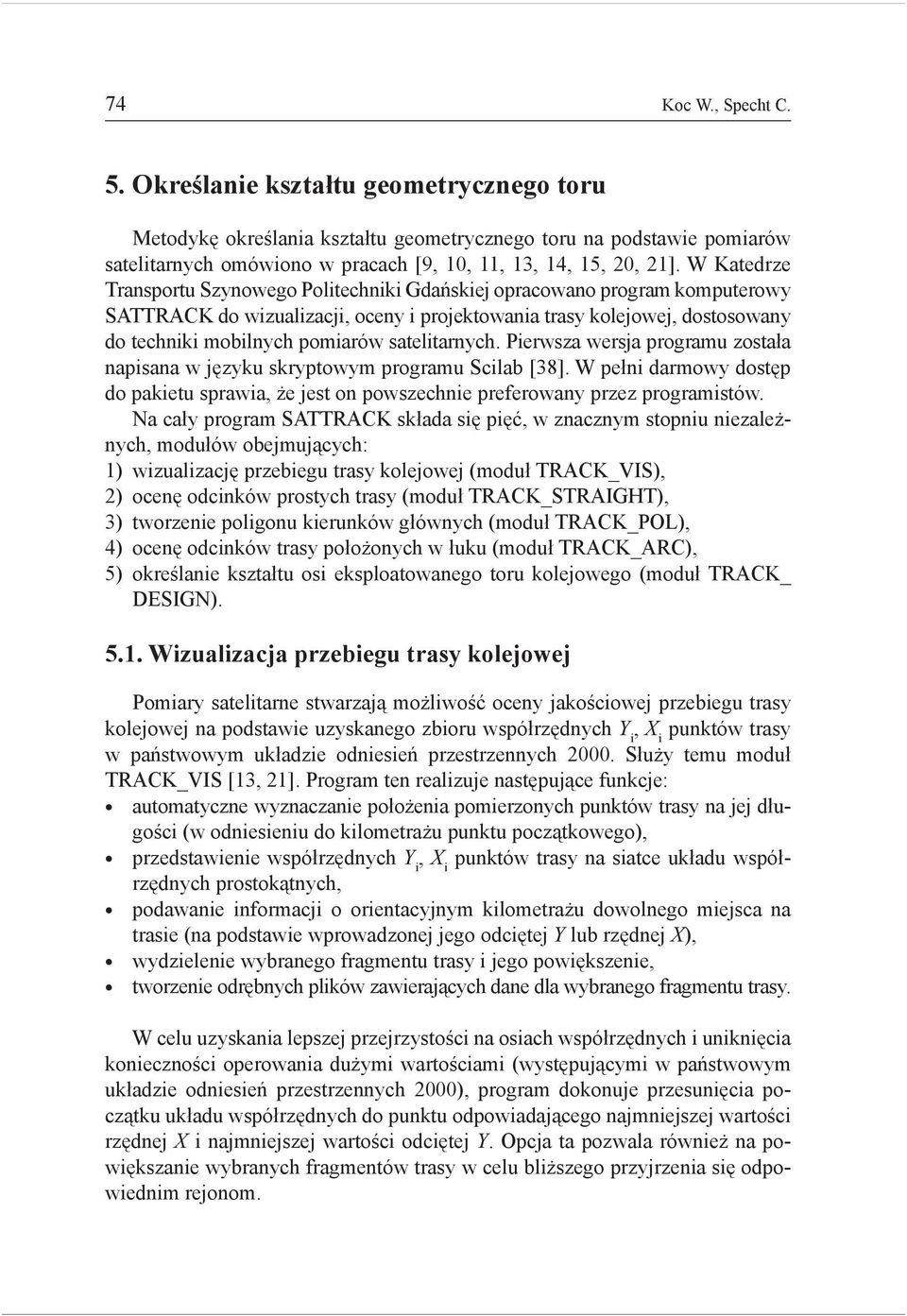satelitarnych. Pierwsza wersja programu została napisana w języku skryptowym programu Scilab [38]. W pełni darmowy dostęp do pakietu sprawia, że jest on powszechnie preferowany przez programistów.