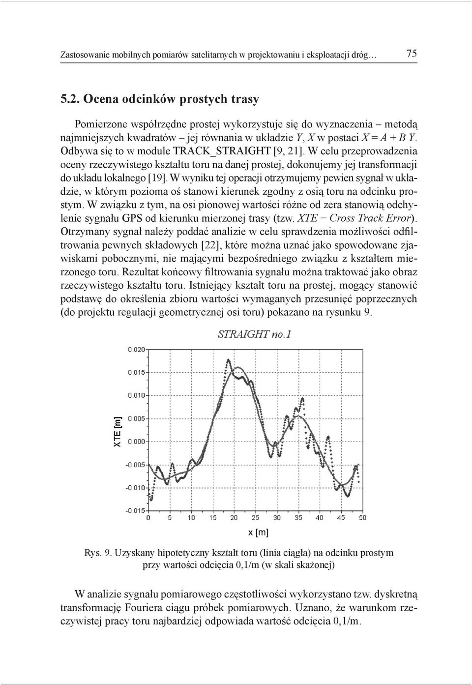 Odbywa się to w module TRACK_STRAIGHT [9, 21]. W celu przeprowadzenia oceny rzeczywistego kształtu toru na danej prostej, dokonujemy jej transformacji do układu lokalnego [19].