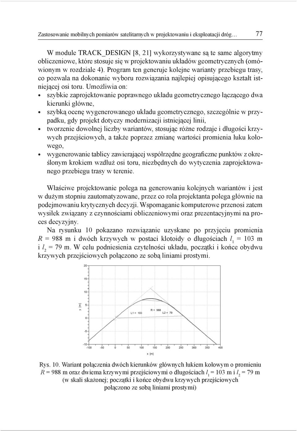 Umożliwia on: szybkie zaprojektowanie poprawnego układu geometrycznego łączącego dwa kierunki główne, szybką ocenę wygenerowanego układu geometrycznego, szczególnie w przypadku, gdy projekt dotyczy