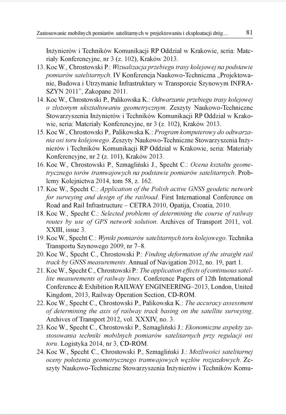 IV Konferencja Naukowo-Techniczna Projektowanie, Budowa i Utrzymanie Infrastruktury w Transporcie Szynowym INFRA- SZYN 2011, Zakopane 2011. 14. Koc W., Chrostowski P., Palikowska K.