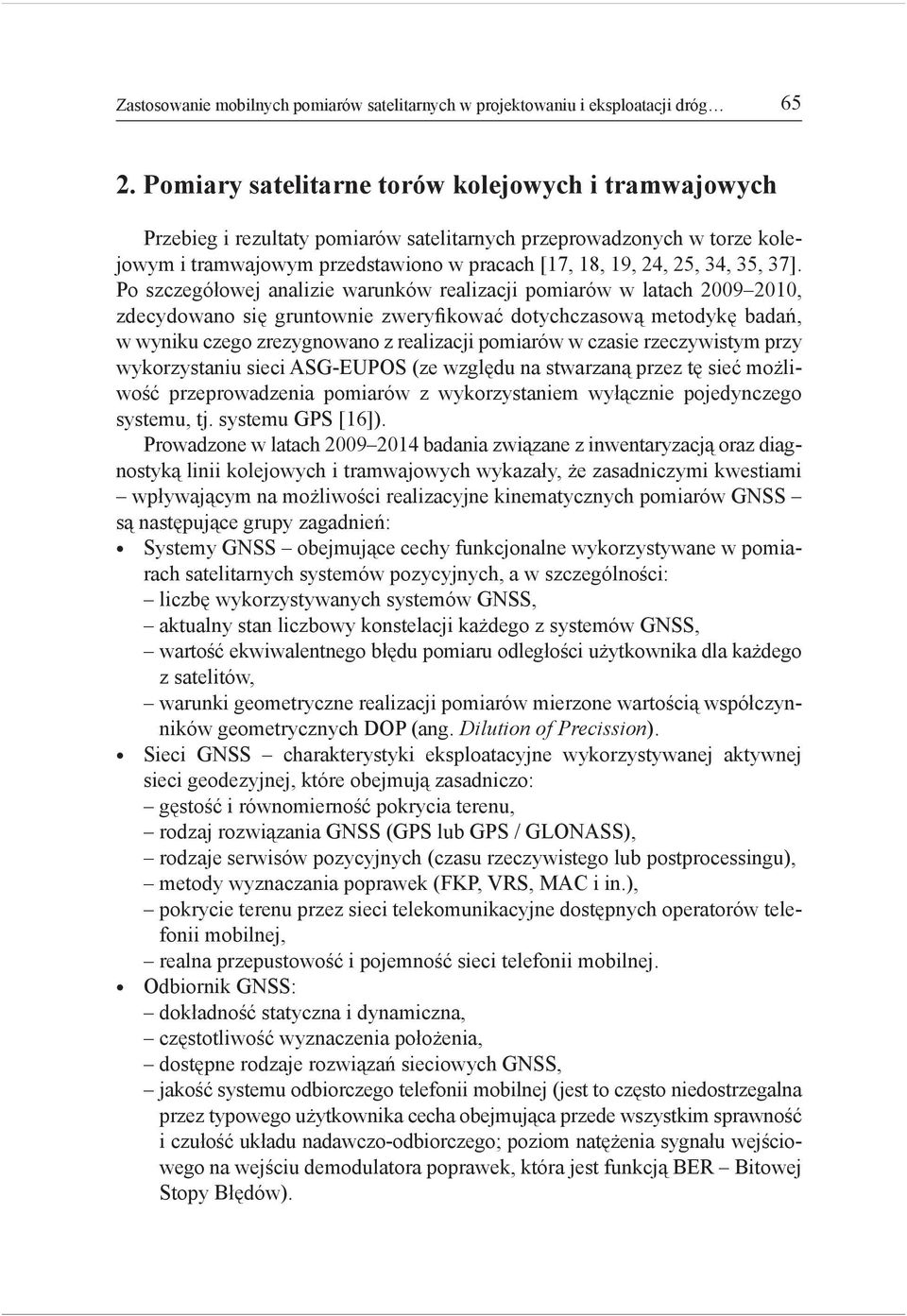 37]. Po szczegółowej analizie warunków realizacji pomiarów w latach 2009 2010, zdecydowano się gruntownie zweryfikować dotychczasową metodykę badań, w wyniku czego zrezygnowano z realizacji pomiarów