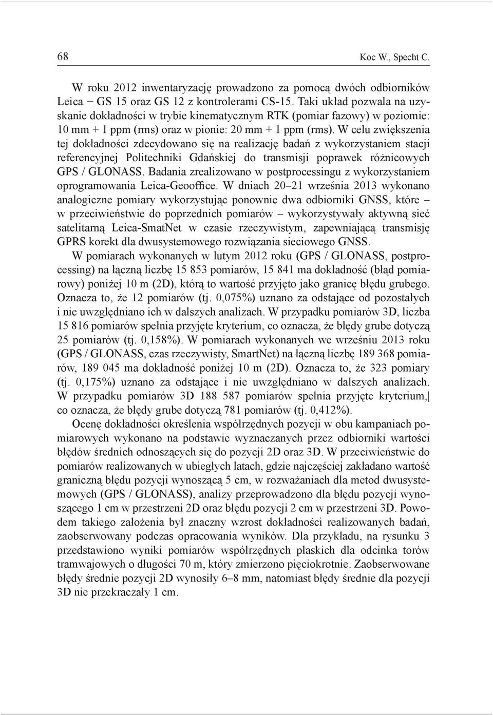 W celu zwiększenia tej dokładności zdecydowano się na realizację badań z wykorzystaniem stacji referencyjnej Politechniki Gdańskiej do transmisji poprawek różnicowych GPS / GLONASS.