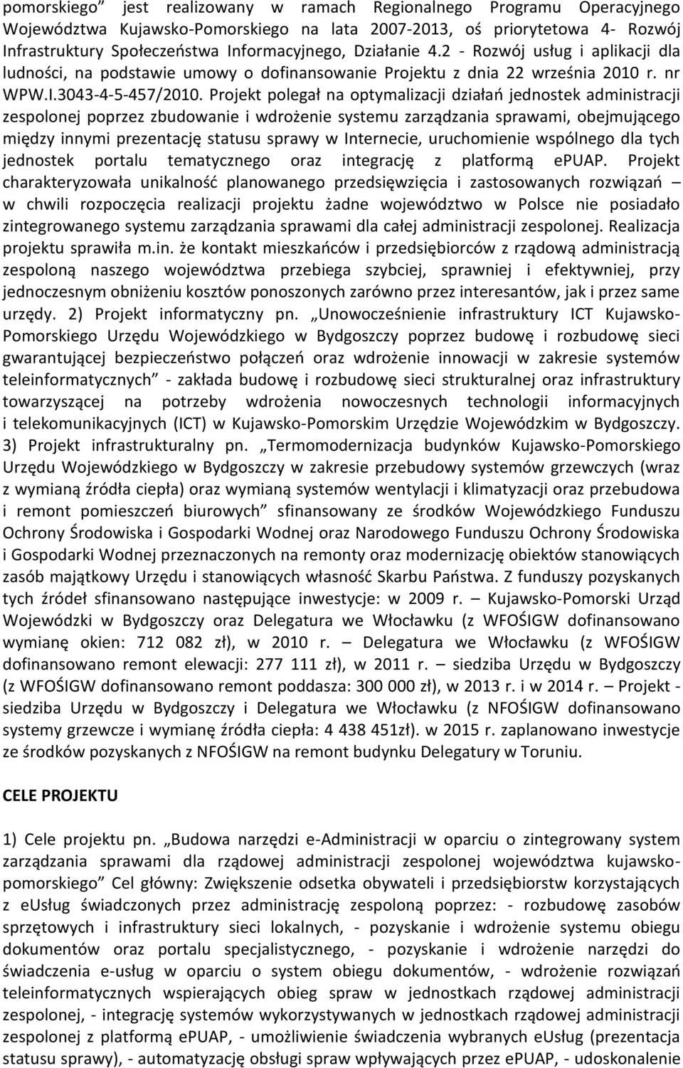Projekt polegał na optymalizacji działao jednostek administracji zespolonej poprzez zbudowanie i wdrożenie systemu zarządzania sprawami, obejmującego między innymi prezentację statusu sprawy w