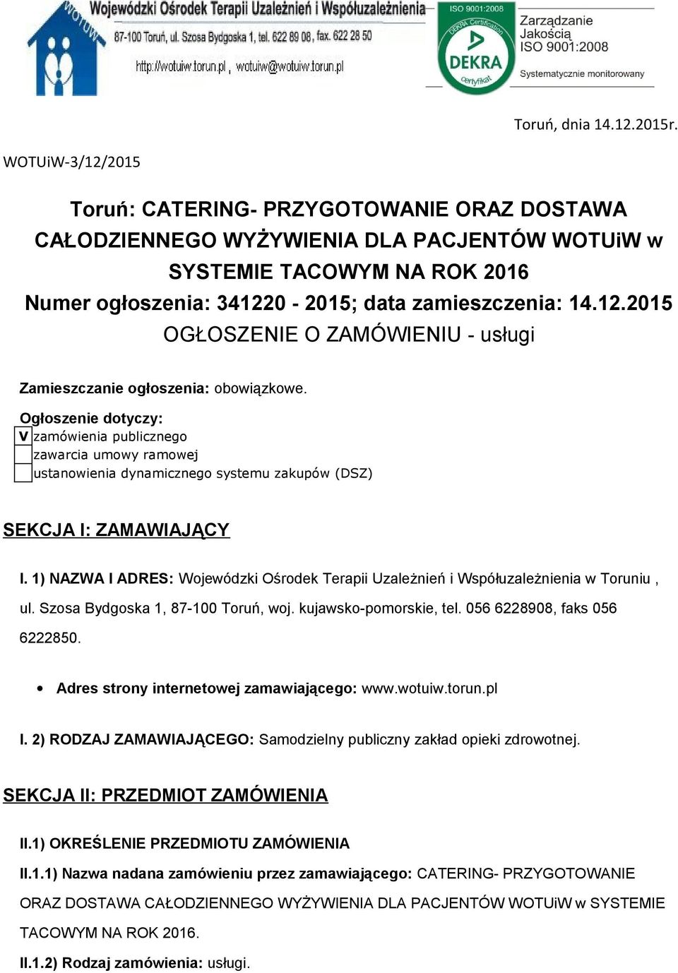 Ogłoszenie dotyczy: V zamówienia publicznego zawarcia umowy ramowej ustanowienia dynamicznego systemu zakupów (DSZ) SEKCJA I: ZAMAWIAJĄCY I.