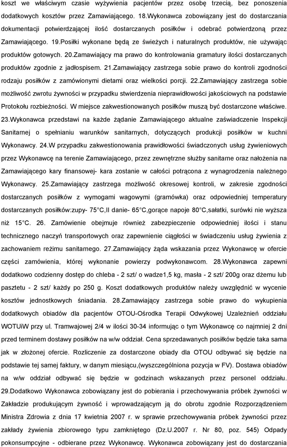 Posiłki wykonane będą ze świeżych i naturalnych produktów, nie używając produktów gotowych. 20.Zamawiający ma prawo do kontrolowania gramatury ilości dostarczanych produktów zgodnie z jadłospisem. 21.