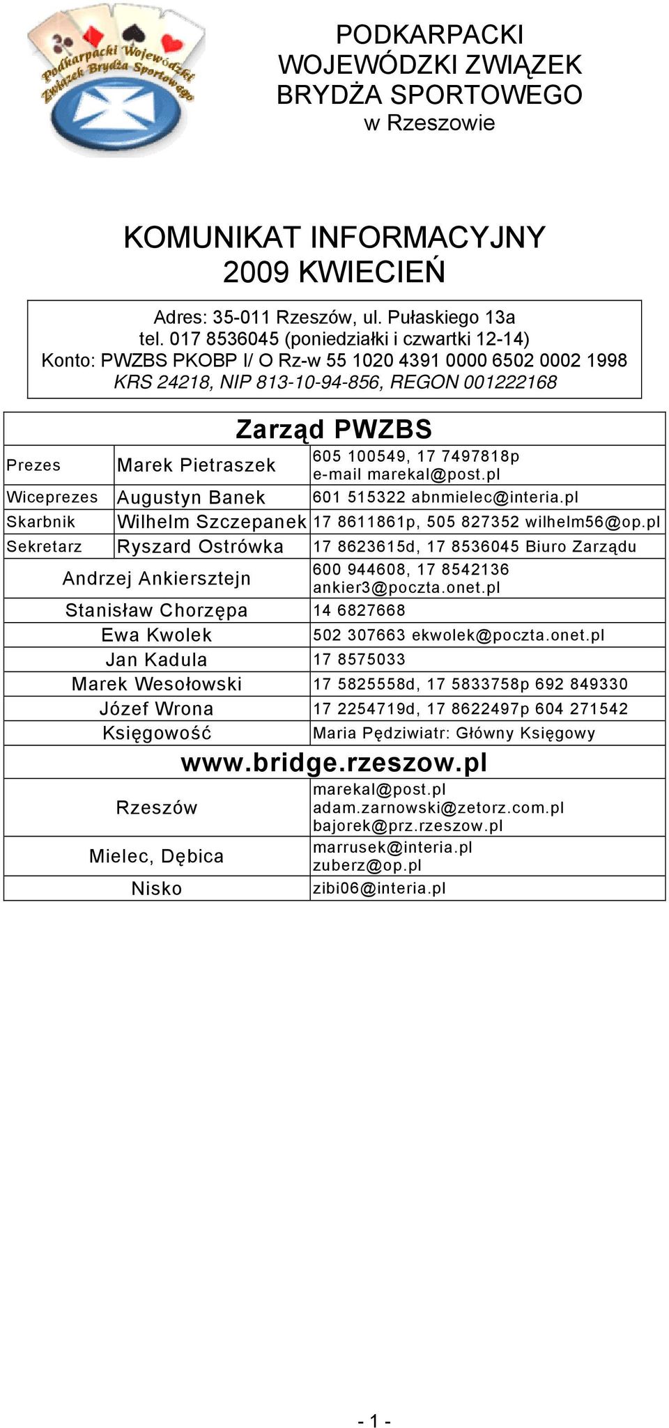 pl Wiceprezes Augustyn Banek 0 abnmielec@interia.pl Skarbnik Wilhelm Szczepanek p, 0 wilhelm@op.pl Sekretarz Ryszard Ostrówka d, 0 Biuro Zarządu 00 90, Andrzej Ankiersztejn ankier@poczta.onet.