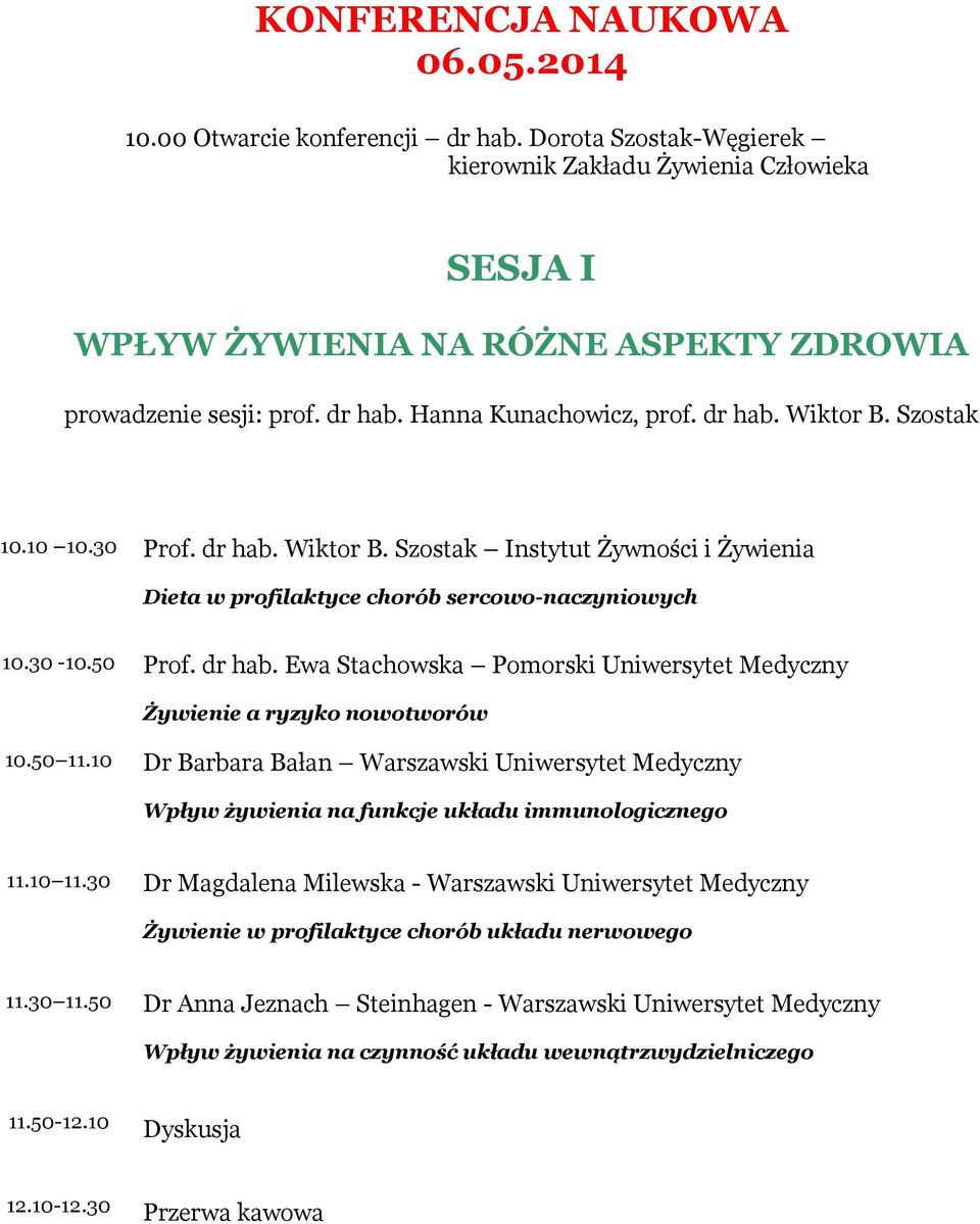 dr hab. Ewa Stachowska Pomorski Uniwersytet Medyczny Żywienie a ryzyko nowotworów 10.50 11.10 Dr Barbara Bałan Warszawski Uniwersytet Medyczny Wpływ żywienia na funkcje układu immunologicznego 11.