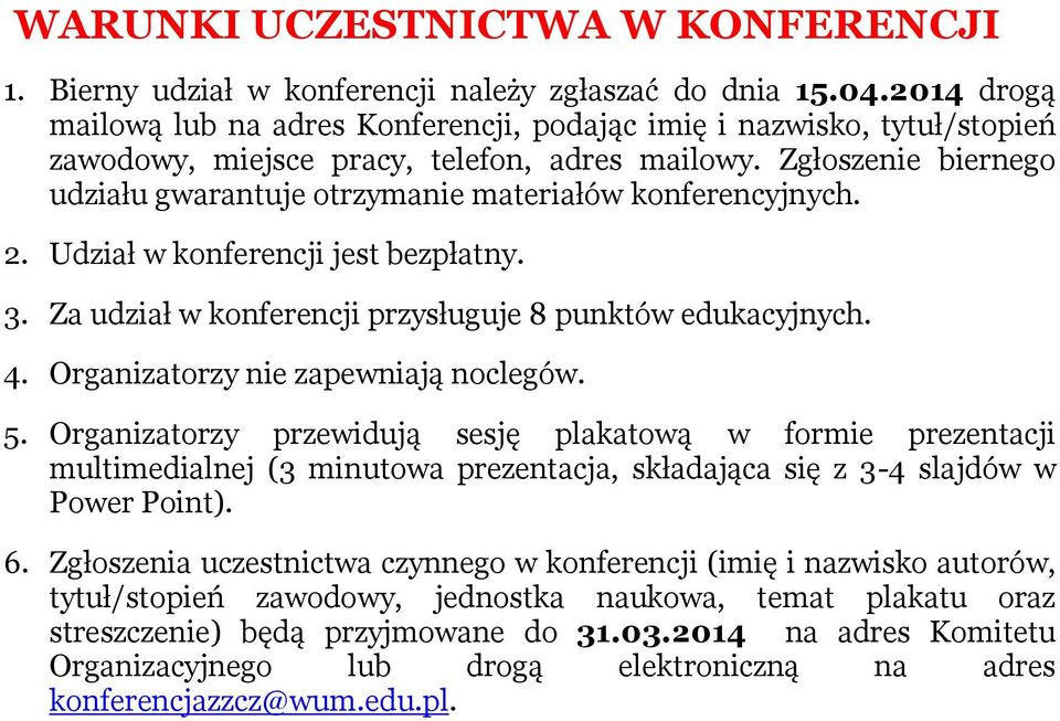 Zgłoszenie biernego udziału gwarantuje otrzymanie materiałów konferencyjnych. 2. Udział w konferencji jest bezpłatny. 3. Za udział w konferencji przysługuje 8 punktów edukacyjnych. 4.