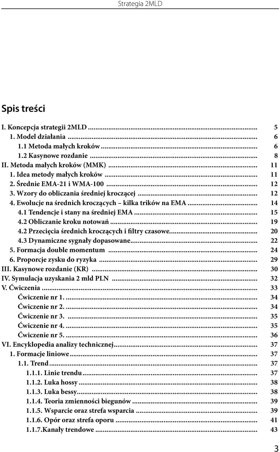 1 Tendencje i stany na średniej EMA... 15 4.2 Obliczanie kroku notowań... 19 4.2 Przecięcia średnich kroczących i filtry czasowe... 20 4.3 Dynamiczne sygnały dopasowane... 22 5.