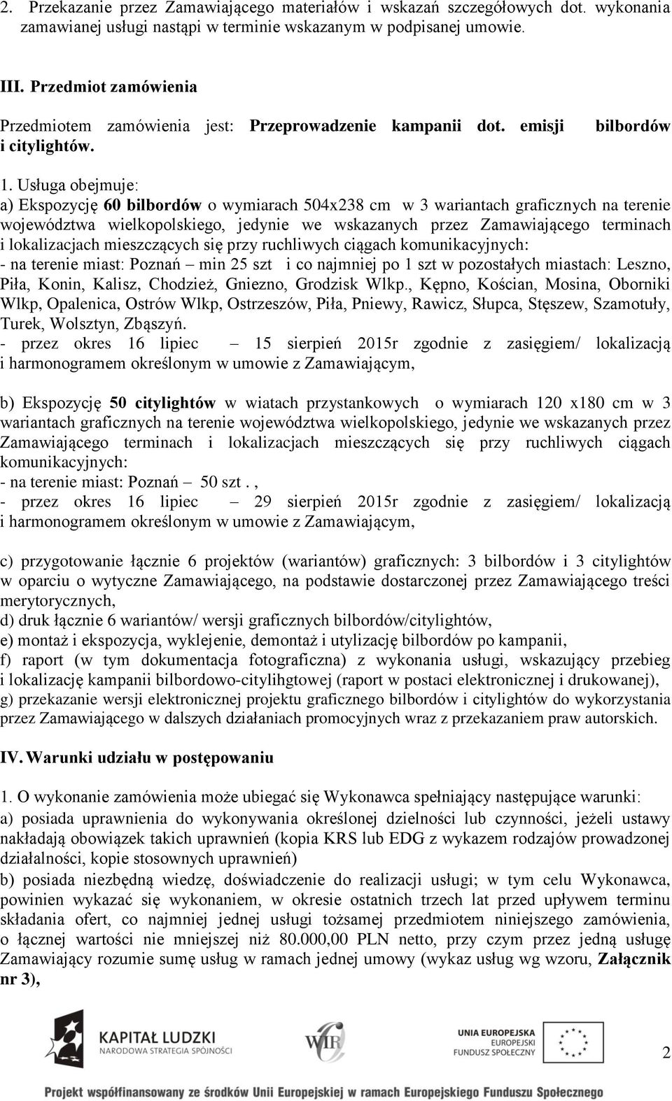 Usługa obejmuje: a) Ekspozycję 60 bilbordów o wymiarach 504x238 cm w 3 wariantach graficznych na terenie województwa wielkopolskiego, jedynie we wskazanych przez Zamawiającego terminach i