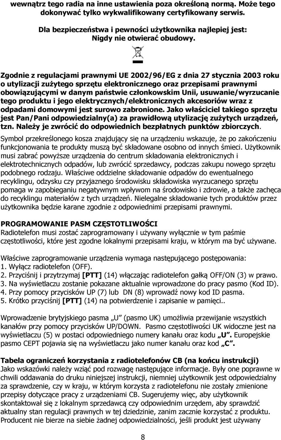 Zgodnie z regulacjami prawnymi UE 2002/96/EG z dnia 27 stycznia 2003 roku o utylizacji zużytego sprzętu elektronicznego oraz przepisami prawnymi obowiązującymi w danym państwie członkowskim Unii,