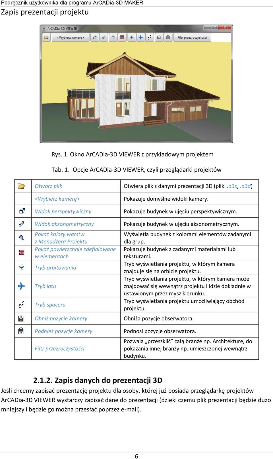 Opcje ArCADia-3D VIEWER, czyli przeglądarki projektów Otwórz plik <Wybierz kamerę> Widok perspektywiczny Widok aksonometryczny Pokaż kolory warstw z Menadżera Projektu Pokaż powierzchnie zdefiniowane