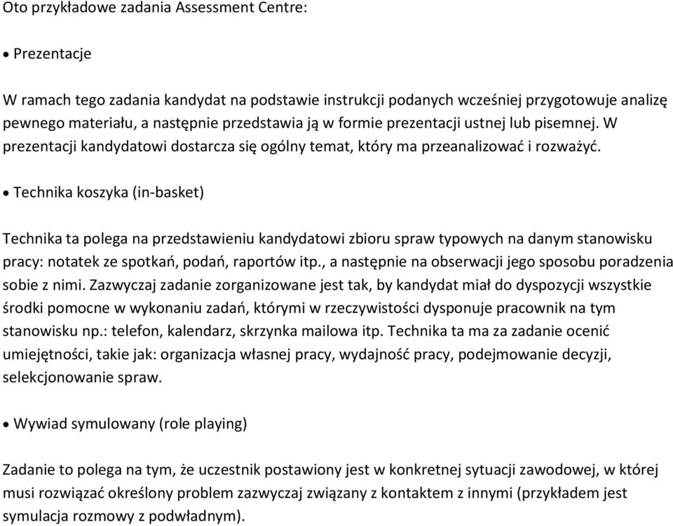 Technika koszyka (in-basket) Technika ta polega na przedstawieniu kandydatowi zbioru spraw typowych na danym stanowisku pracy: notatek ze spotkań, podań, raportów itp.