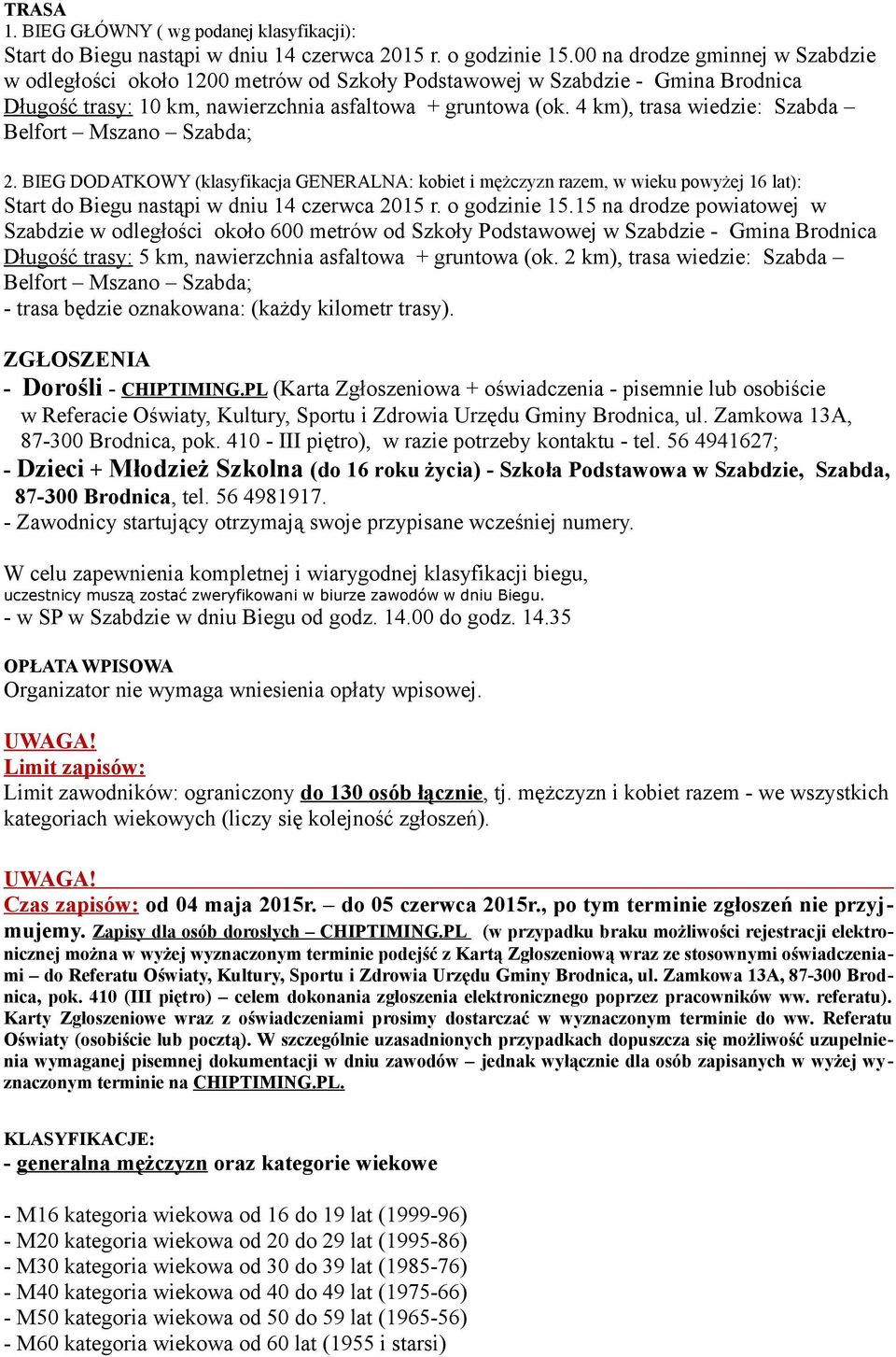 4 km), trasa wiedzie: Szabda Belfort Mszano Szabda; 2. BIEG DODATKOWY (klasyfikacja GENERALNA: kobiet i mężczyzn razem, w wieku powyżej 16 lat): Start do Biegu nastąpi w dniu 14 czerwca 2015 r.