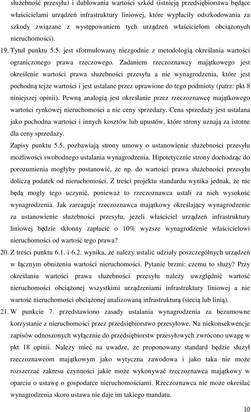 Zadaniem rzeczoznawcy majątkowego jest określenie wartości prawa służebności przesyłu a nie wynagrodzenia, które jest pochodną tejże wartości i jest ustalane przez uprawione do tego podmioty (patrz: