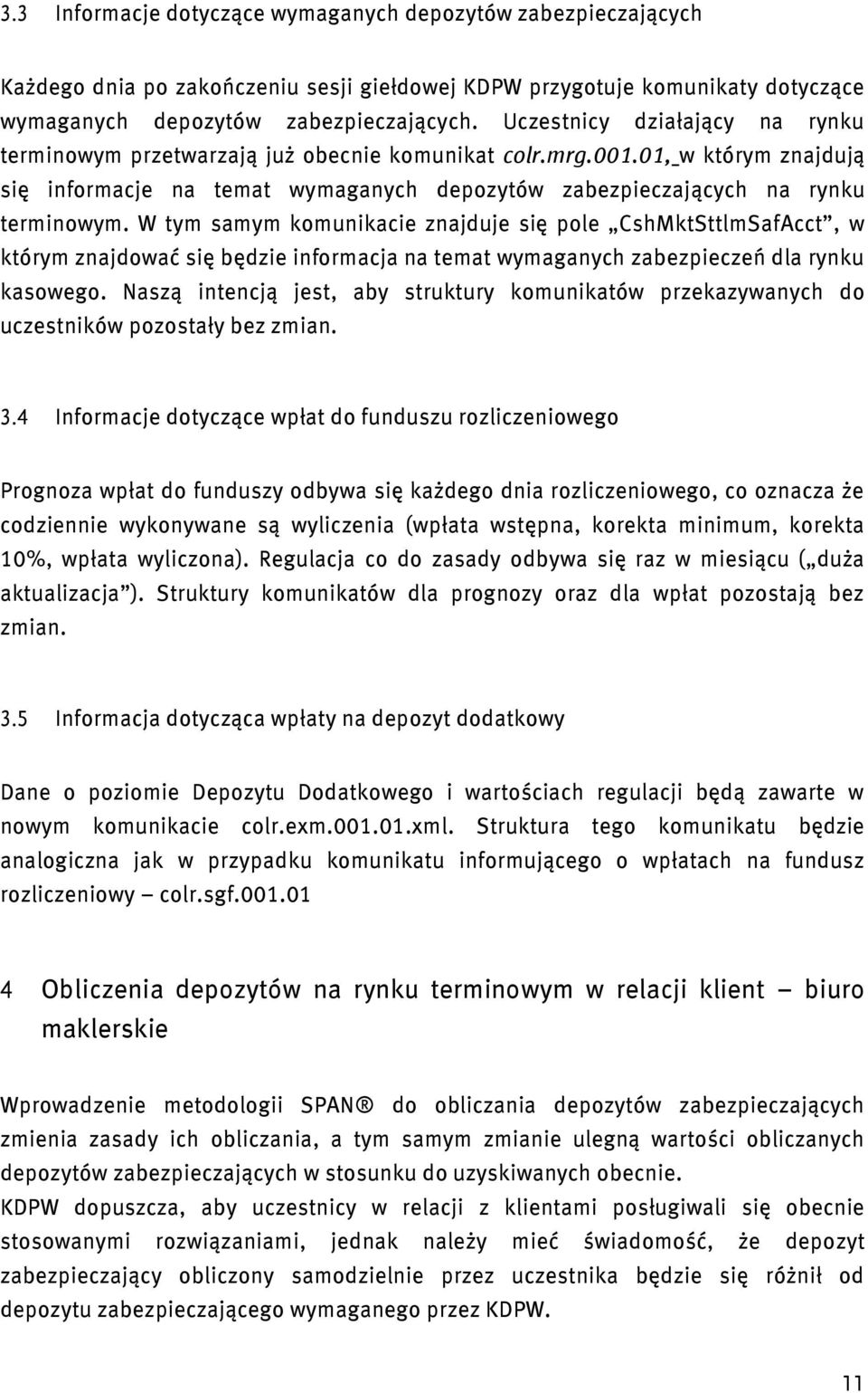 W tym samym komunikacie znajduje się pole CshMktSttlmSafAcct, w którym znajdować się będzie informacja na temat wymaganych zabezpieczeń dla rynku kasowego.