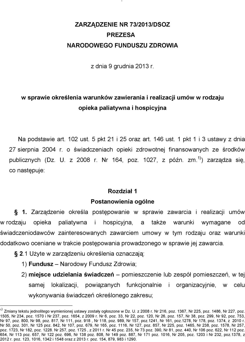 1 pkt 1 i 3 ustawy z dnia 27 sierpnia 2004 r. o świadczeniach opieki zdrowotnej finansowanych ze środków publicznych (Dz. U. z 2008 r. Nr 164, poz. 1027, z późn. zm.