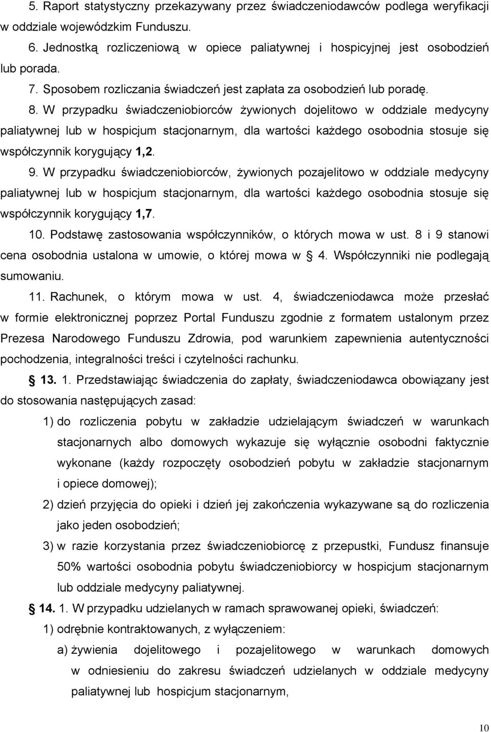 W przypadku świadczeniobiorców żywionych dojelitowo w oddziale medycyny paliatywnej lub w hospicjum stacjonarnym, dla wartości każdego osobodnia stosuje się współczynnik korygujący 1,2. 9.