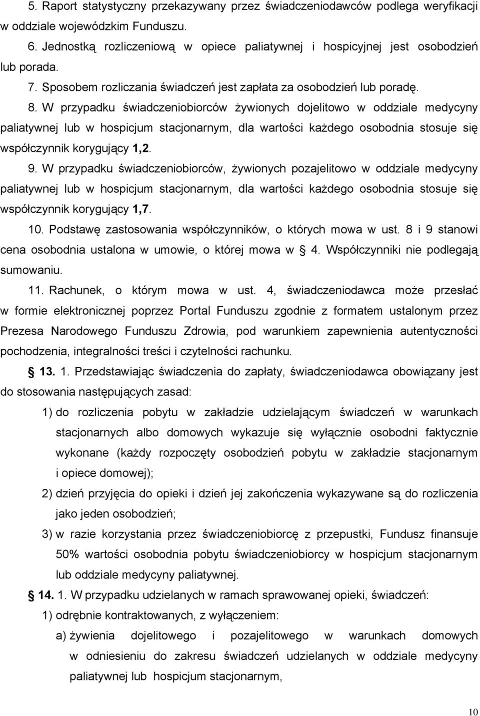 W przypadku świadczeniobiorców żywionych dojelitowo w oddziale medycyny paliatywnej lub w hospicjum stacjonarnym, dla wartości każdego osobodnia stosuje się współczynnik korygujący 1,2. 9.