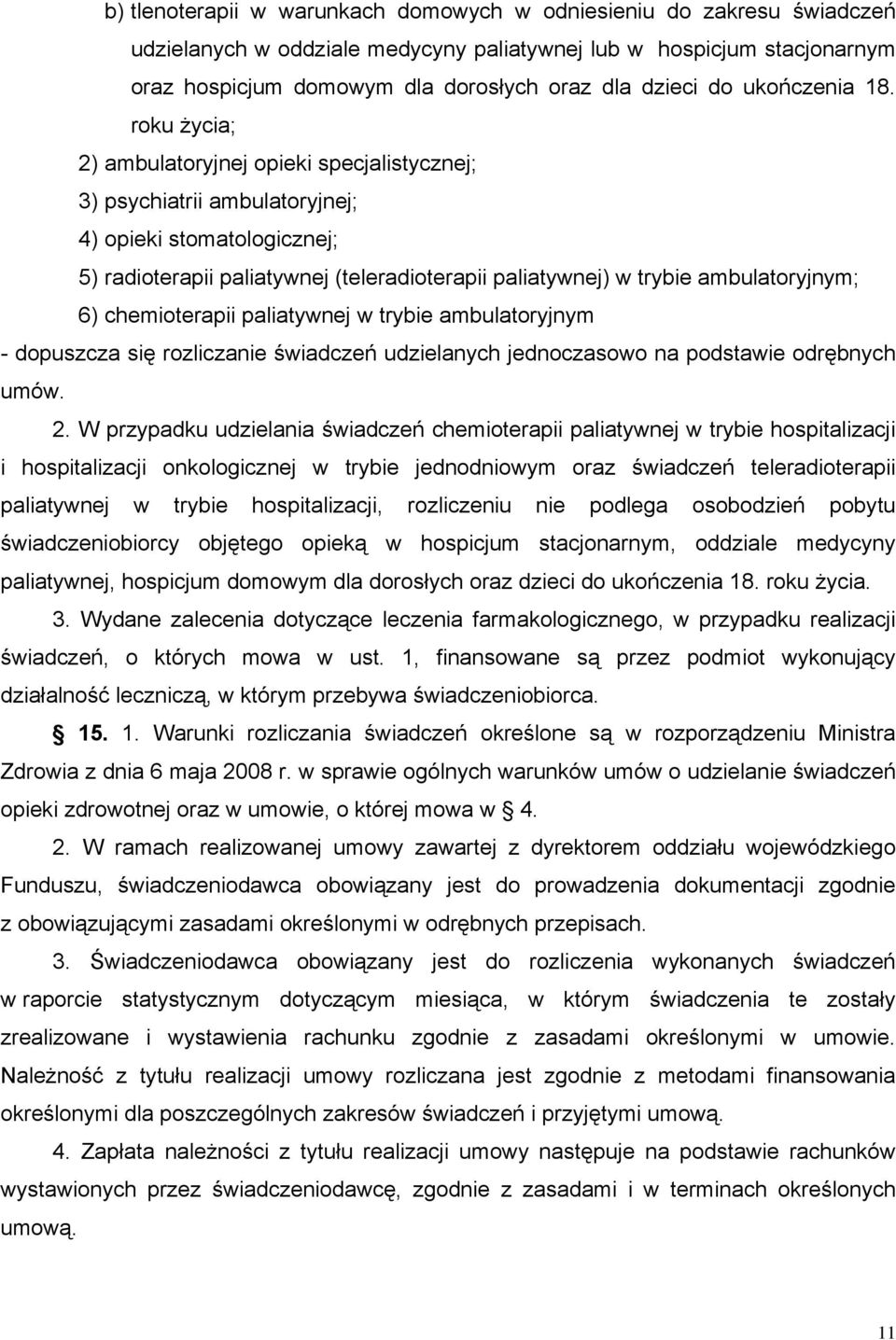 roku życia; 2) ambulatoryjnej opieki specjalistycznej; 3) psychiatrii ambulatoryjnej; 4) opieki stomatologicznej; 5) radioterapii paliatywnej (teleradioterapii paliatywnej) w trybie ambulatoryjnym;