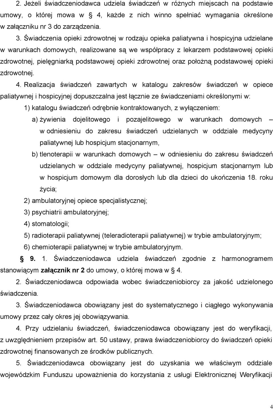 Świadczenia opieki zdrowotnej w rodzaju opieka paliatywna i hospicyjna udzielane w warunkach domowych, realizowane są we współpracy z lekarzem podstawowej opieki zdrowotnej, pielęgniarką podstawowej