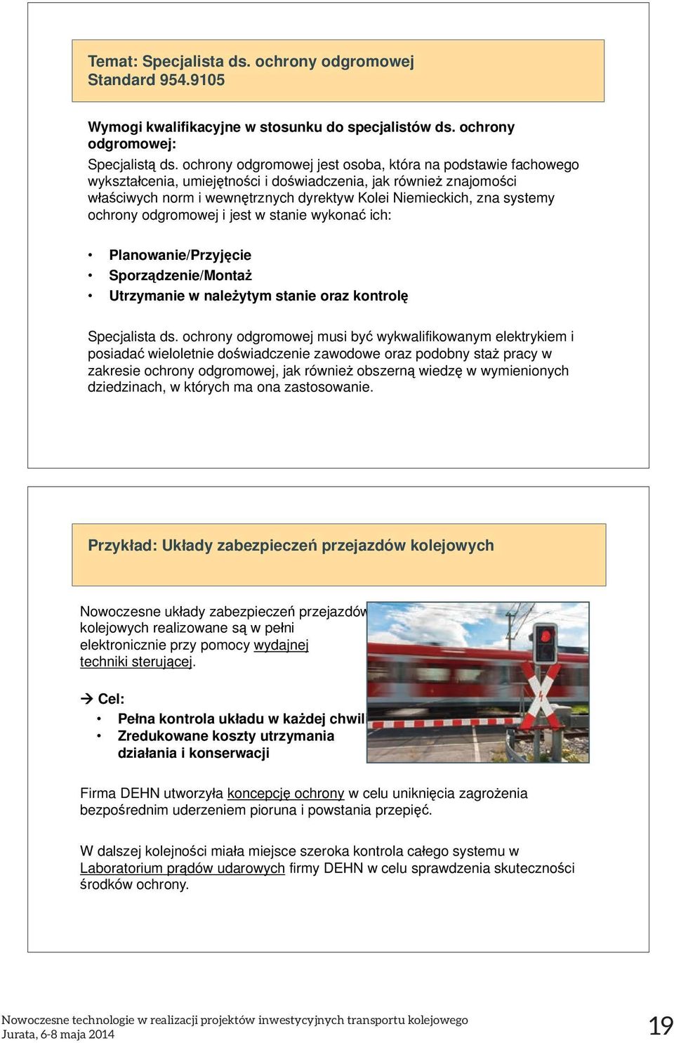 ochrony odgromowej i jest w stanie wykona ich: Planowanie/Przyj cie Sporz dzenie/monta Utrzymanie w nale ytym stanie oraz kontrol Specjalista ds.
