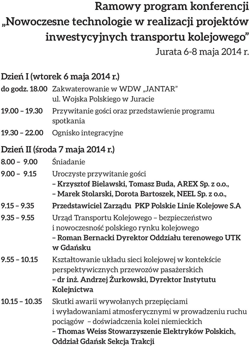 00 9.00 Śniadanie 9.00 9.15 Uroczyste przywitanie gości Krzysztof Bielawski, Tomasz Buda, AREX Sp. z o.o., Marek Stolarski, Dorota Bartoszek, NEEL Sp. z o.o., 9.15 9.