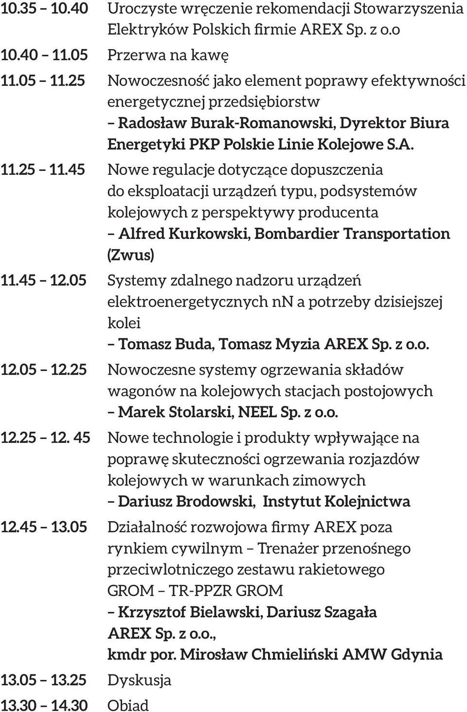 45 Nowe regulacje dotyczące dopuszczenia do eksploatacji urządzeń typu, podsystemów kolejowych z perspektywy producenta Alfred Kurkowski, Bombardier Transportation (Zwus) 11.45 12.