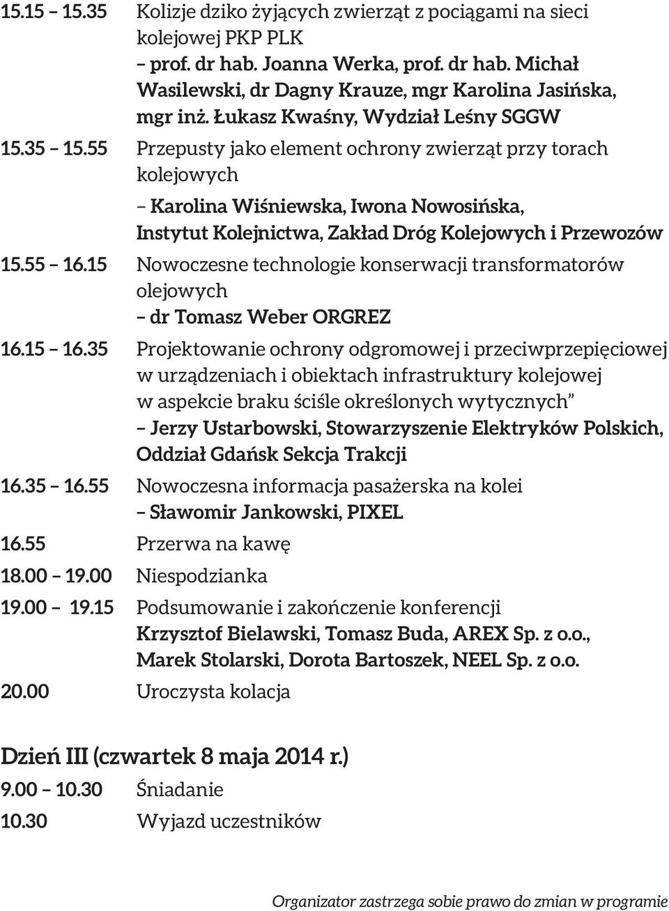 55 Przepusty jako element ochrony zwierząt przy torach kolejowych Karolina Wiśniewska, Iwona Nowosińska, Instytut Kolejnictwa, Zakład Dróg Kolejowych i Przewozów 15.55 16.