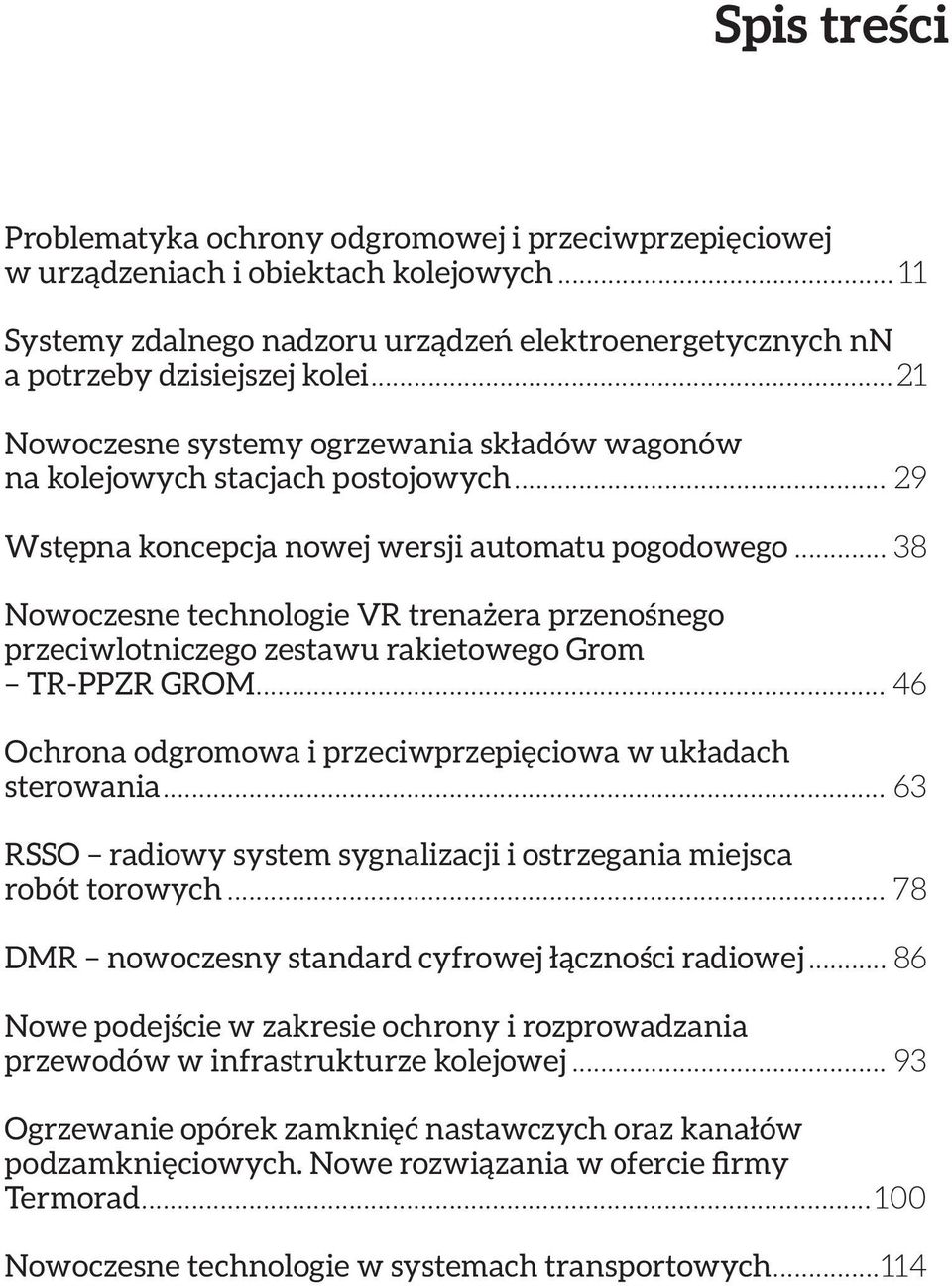 przeciwlotniczego zestawu rakietowego Grom TR-PPZR GROM 46 Ochrona odgromowa i przeciwprzepięciowa w układach sterowania 63 RSSO radiowy system sygnalizacji i ostrzegania miejsca robót torowych 78