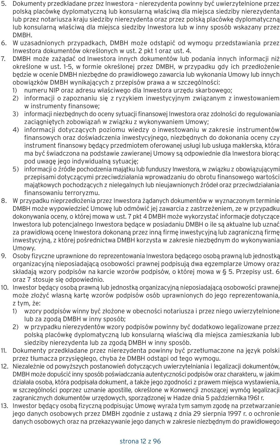 W uzasadnionych przypadkach, DMBH może odstąpić od wymogu przedstawiania przez Inwestora dokumentów określonych w ust. 2 pkt 1 oraz ust. 4. 7.