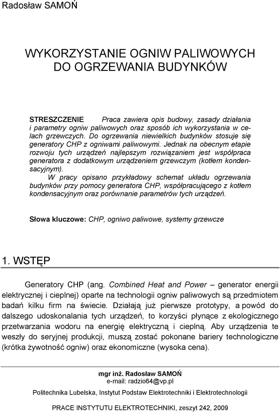 Jednak na obecnym etapie rozwoju tych urządzeń najlepszym rozwiązaniem jest współpraca generatora z dodatkowym urządzeniem grzewczym (kotłem kondensacyjnym).