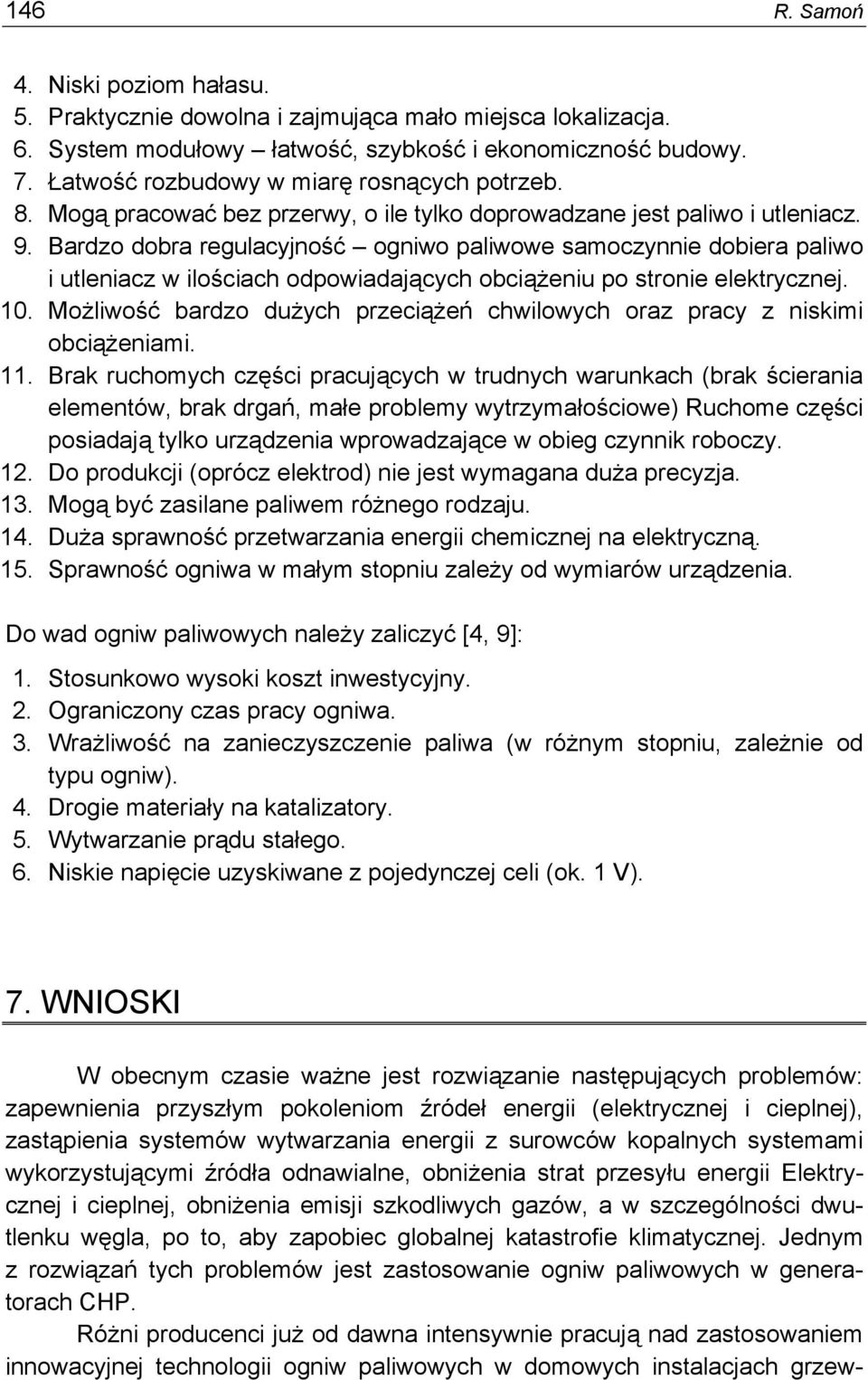 Bardzo dobra regulacyjność ogniwo paliwowe samoczynnie dobiera paliwo i utleniacz w ilościach odpowiadających obciążeniu po stronie elektrycznej. 10.