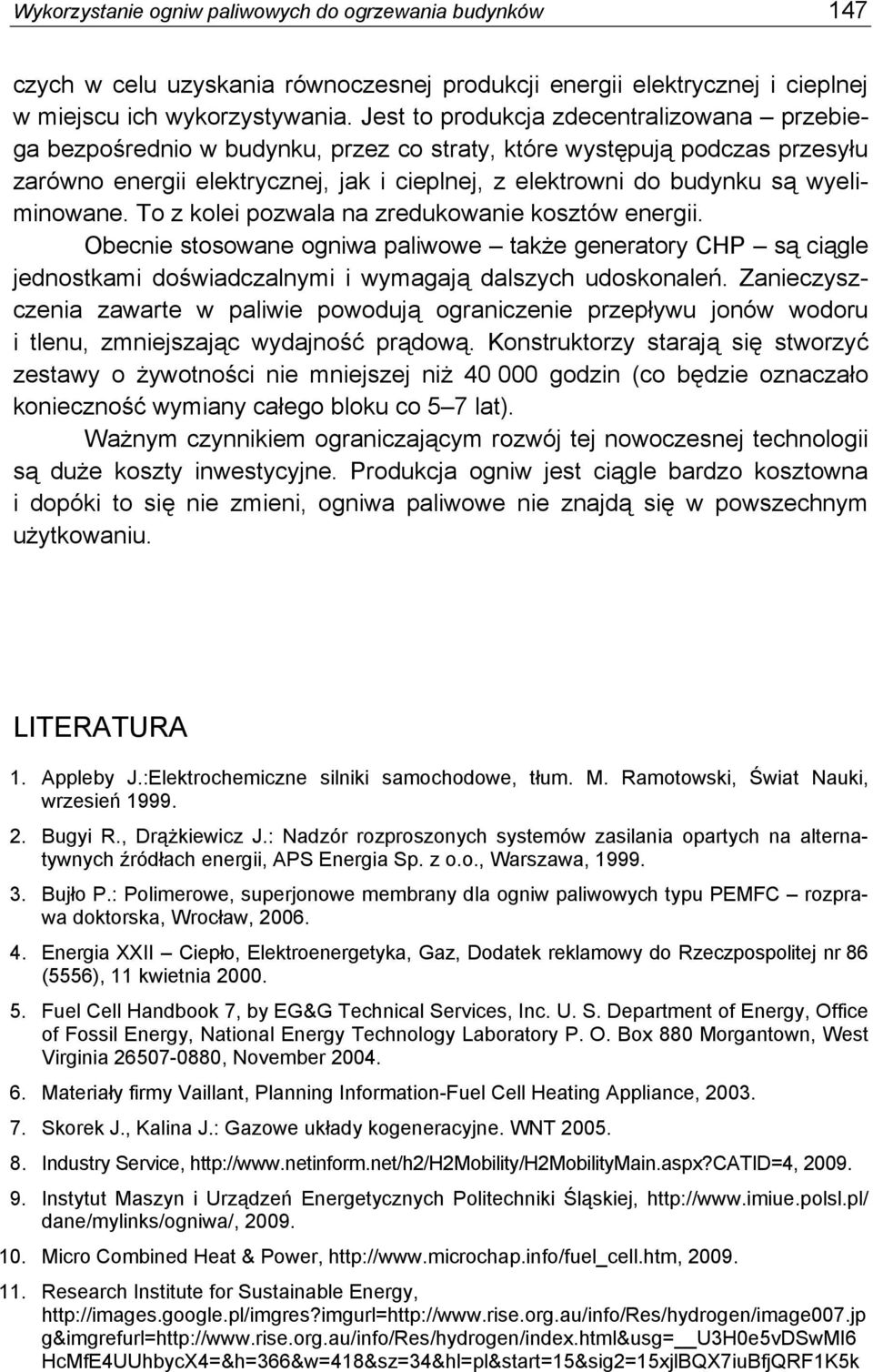 wyeliminowane. To z kolei pozwala na zredukowanie kosztów energii. Obecnie stosowane ogniwa paliwowe także generatory CHP są ciągle jednostkami doświadczalnymi i wymagają dalszych udoskonaleń.