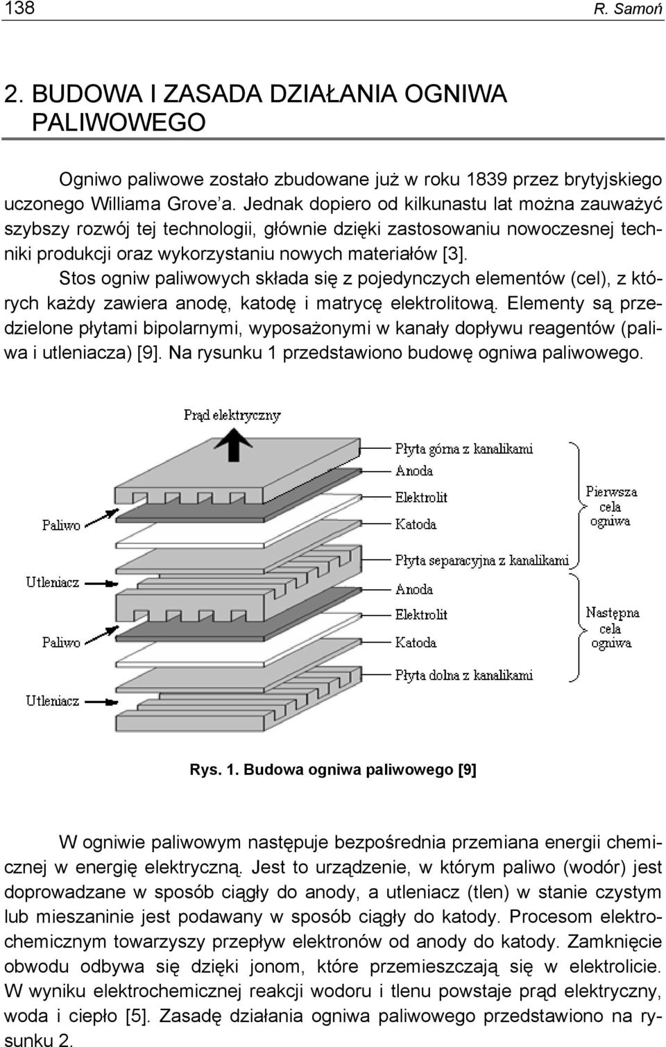 Stos ogniw paliwowych składa się z pojedynczych elementów (cel), z których każdy zawiera anodę, katodę i matrycę elektrolitową.