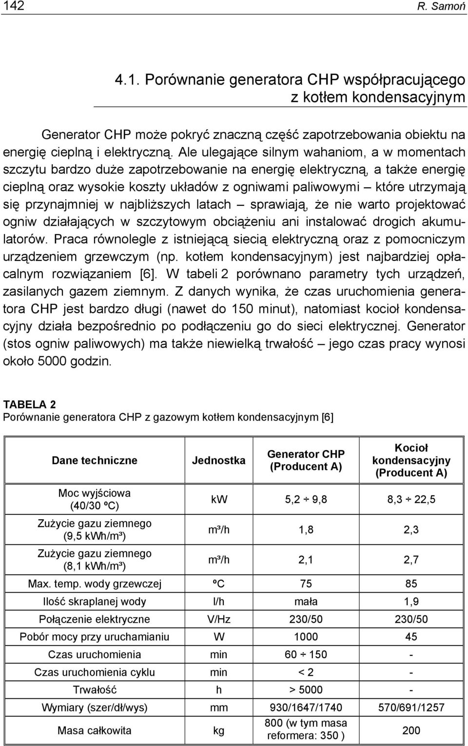 przynajmniej w najbliższych latach sprawiają, że nie warto projektować ogniw działających w szczytowym obciążeniu ani instalować drogich akumulatorów.