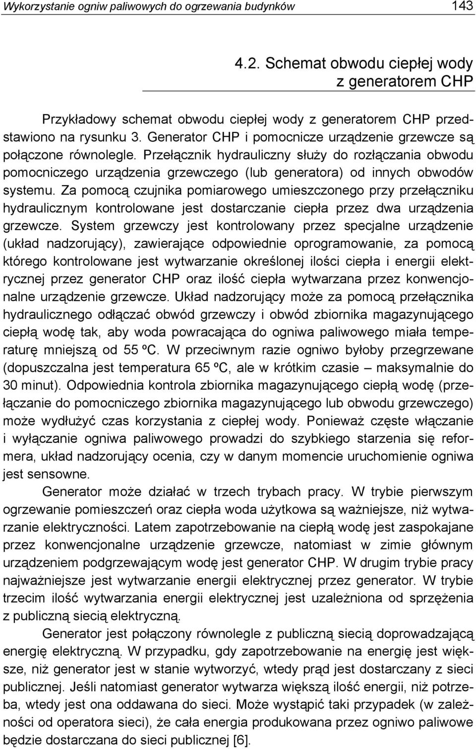 Przełącznik hydrauliczny służy do rozłączania obwodu pomocniczego urządzenia grzewczego (lub generatora) od innych obwodów systemu.