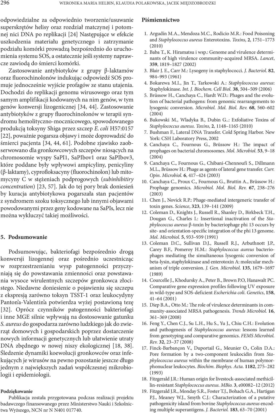komórki. Zastosowanie antybiotyków z grupy β-laktamów oraz fluorochinolonów indukując odpowiedź SOS promuje jednocześnie wyjście profagów ze stanu utajenia.