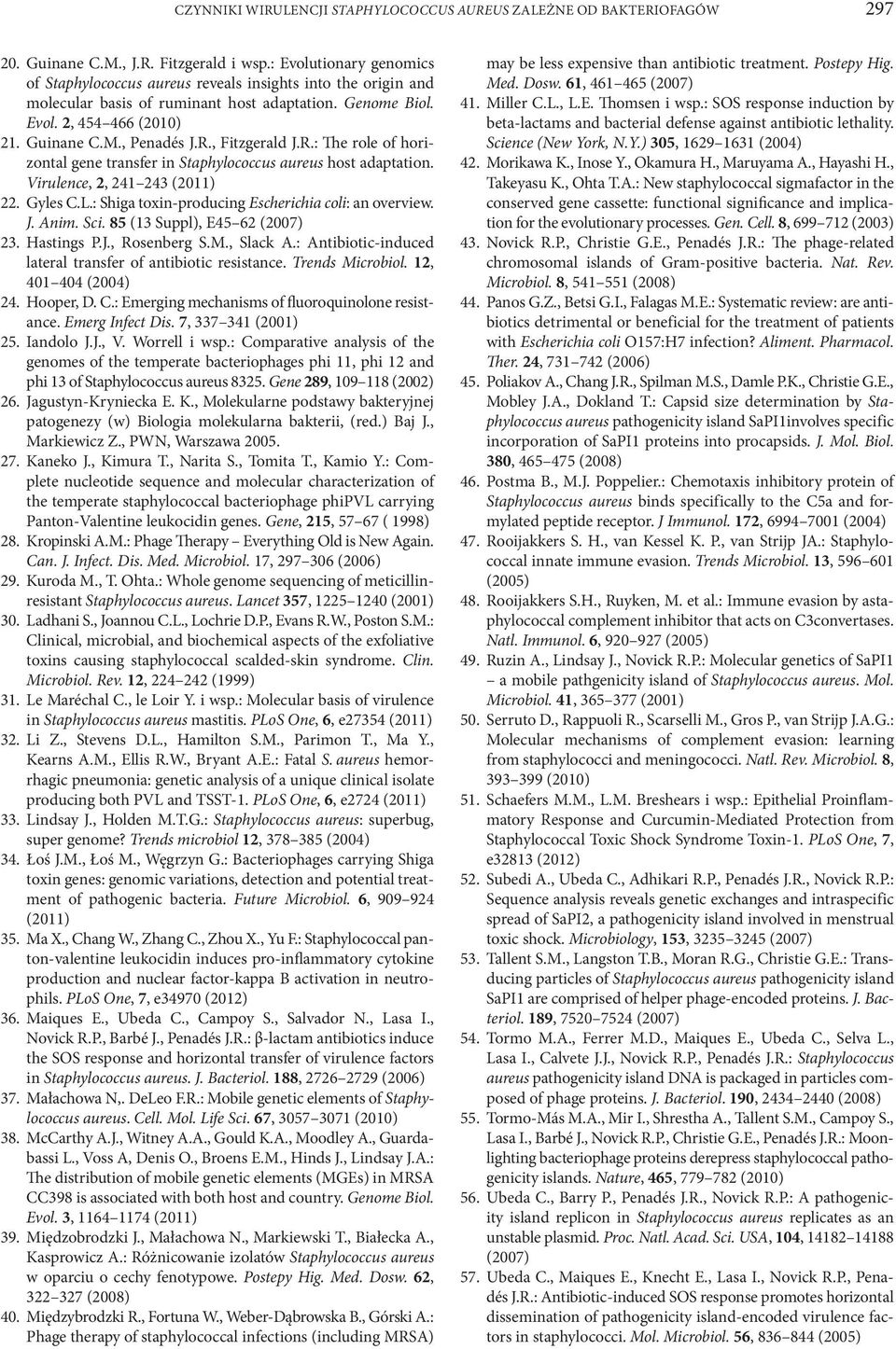 , Fitzgerald J.R.: The role of horizontal gene transfer in Staphylococcus aureus host adaptation. Virulence, 2, 241 243 (2011) 22. Gyles C.L.: Shiga toxin-producing Escherichia coli: an overview. J. Anim.