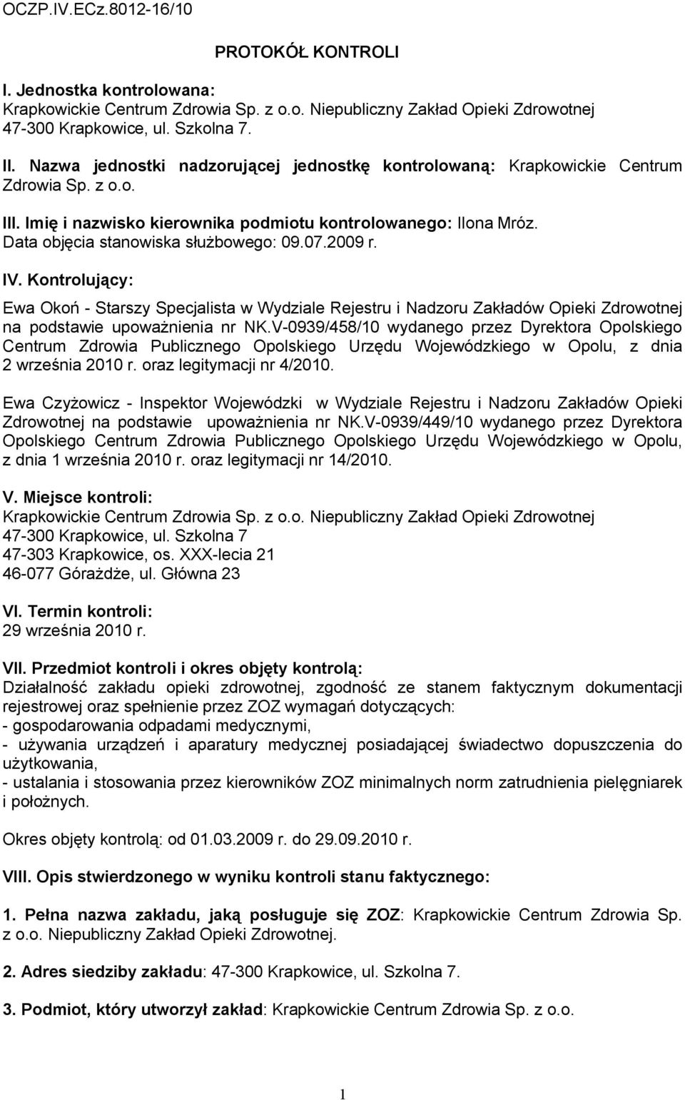 Data objęcia stanowiska służbowego: 09.07.2009 r. IV. Kontrolujący: Ewa Okoń - Starszy Specjalista w Wydziale Rejestru i Nadzoru Zakładów Opieki Zdrowotnej na podstawie upoważnienia nr NK.