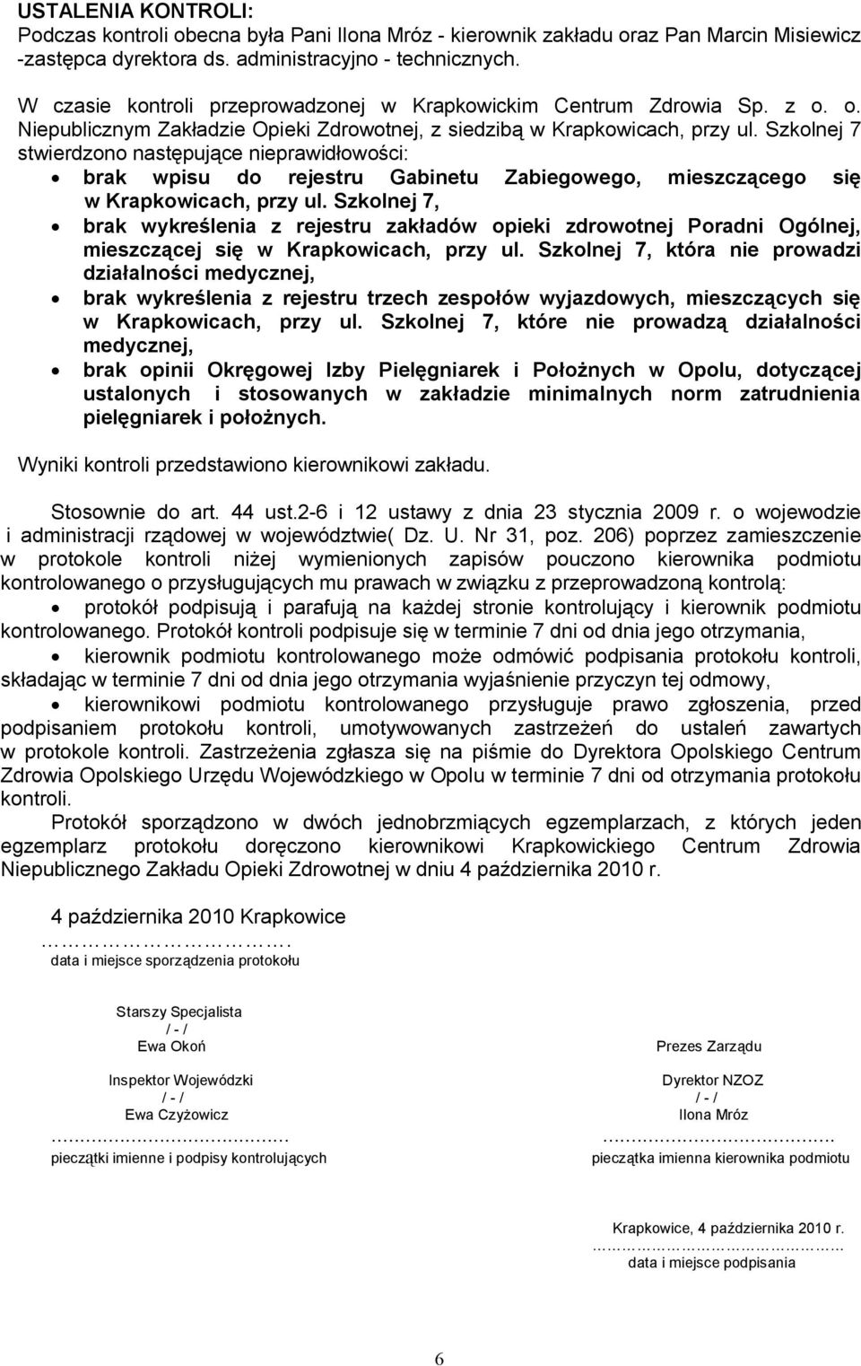 Szkolnej 7 stwierdzono następujące nieprawidłowości: brak wpisu do rejestru Gabinetu Zabiegowego, mieszczącego się w Krapkowicach, przy ul.
