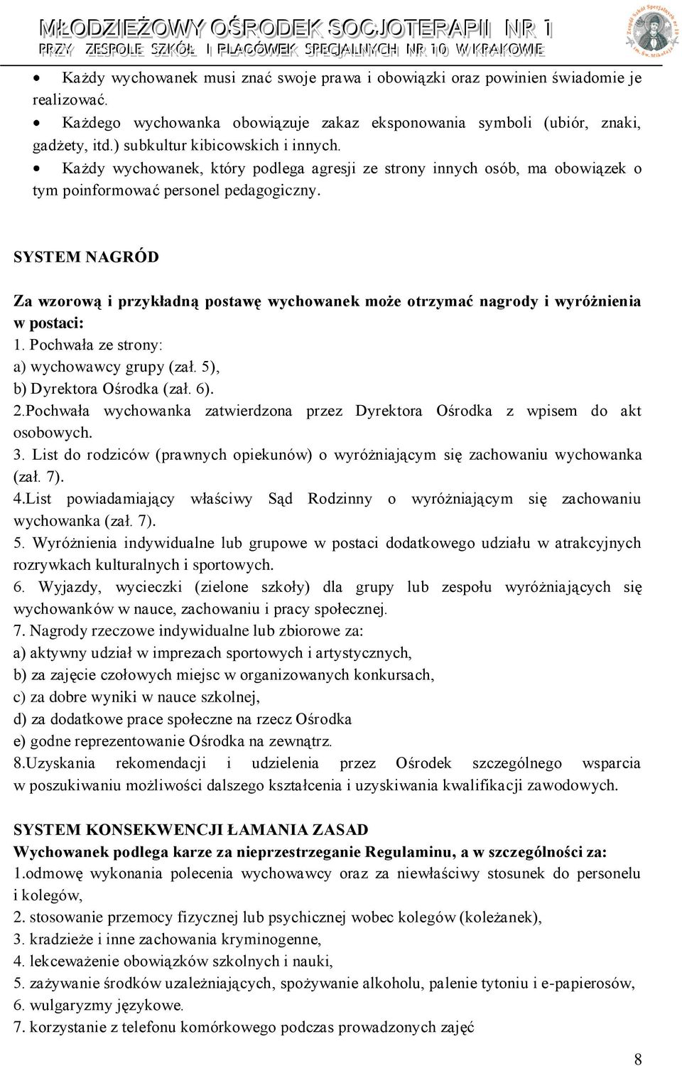 SYSTEM NAGRÓD Za wzorową i przykładną postawę wychowanek może otrzymać nagrody i wyróżnienia w postaci: 1. Pochwała ze strony: a) wychowawcy grupy (zał. 5), b) Dyrektora Ośrodka (zał. 6). 2.