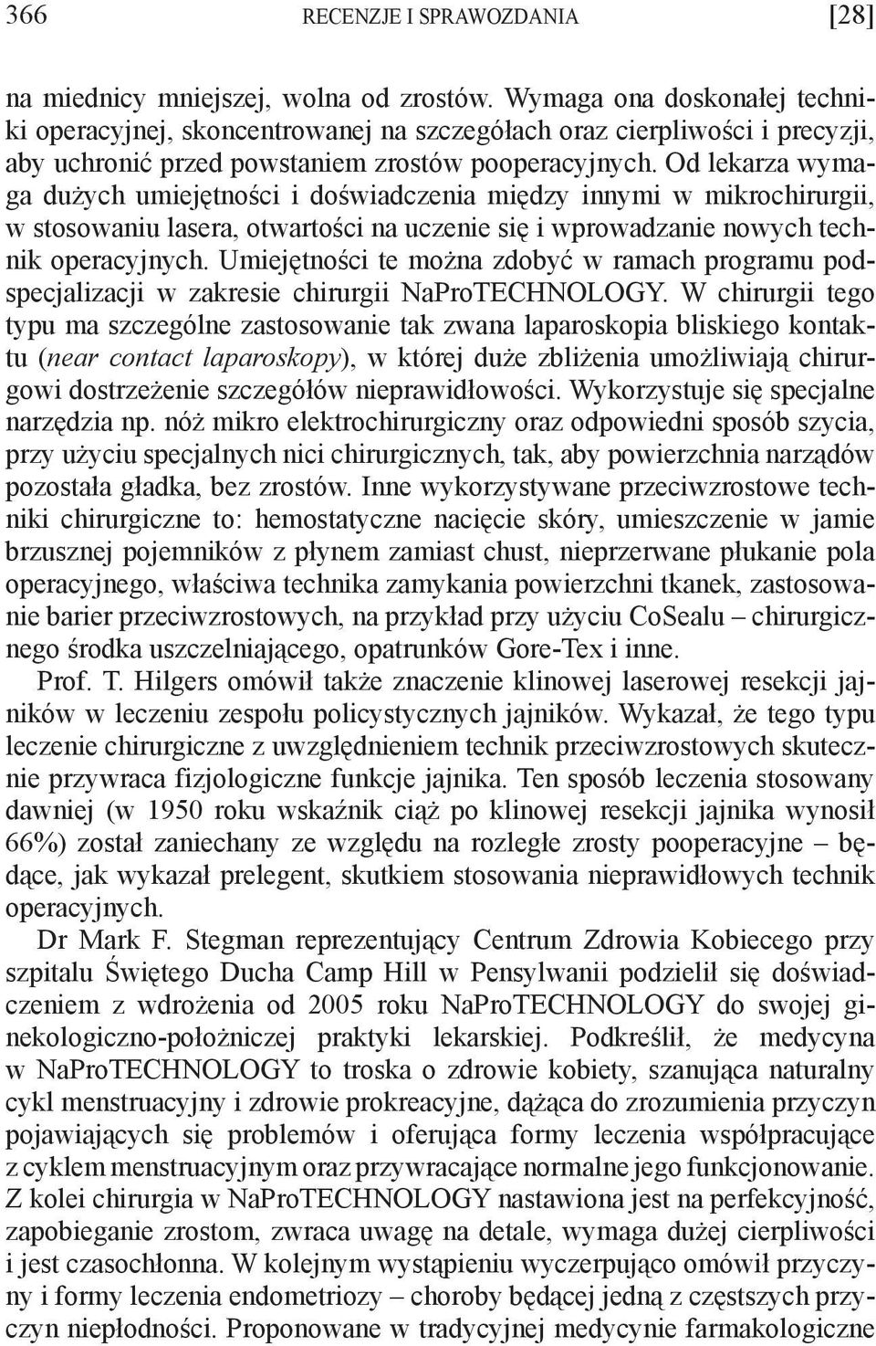 Od lekarza wymaga dużych umiejętności i doświadczenia między innymi w mikrochirurgii, w stosowaniu lasera, otwartości na uczenie się i wprowadzanie nowych technik operacyjnych.