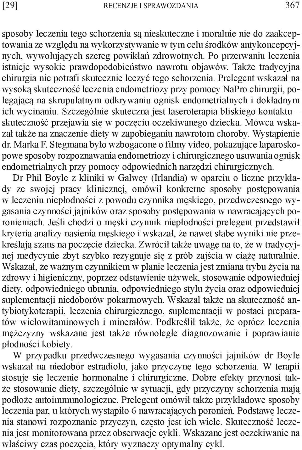 Prelegent wskazał na wysoką skuteczność leczenia endometriozy przy pomocy NaPro chirurgii, polegającą na skrupulatnym odkrywaniu ognisk endometrialnych i dokładnym ich wycinaniu.