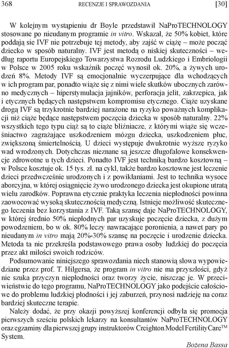IVF jest metodą o niskiej skuteczności według raportu Europejskiego Towarzystwa Rozrodu Ludzkiego i Embriologii w Polsce w 2005 roku wskaźnik poczęć wynosił ok. 20%, a żywych urodzeń 8%.