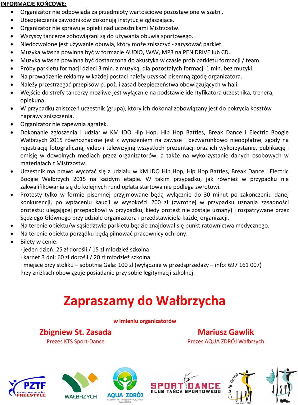 Muzyka własna powinna być w formacie AUDIO, WAV, MP3 na PEN DRIVE lub CD. Muzyka własna powinna być dostarczona do akustyka w czasie prób parkietu formacji / team.